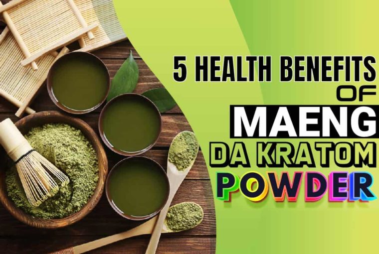 5 Health Benefits Of Maeng Da Kratom Powder