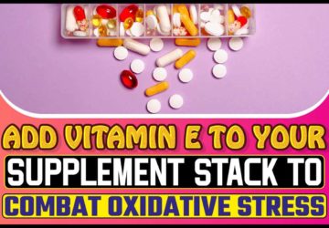 Add Vitamin E To Your Supplement Stack To Combat Oxidative Stress