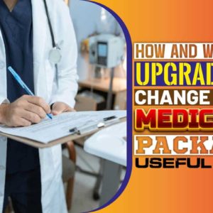 How And When To Upgrade Or Change Your Medicare Package..