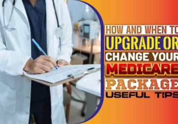 How And When To Upgrade Or Change Your Medicare Package..