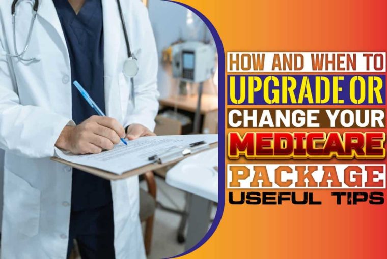 How And When To Upgrade Or Change Your Medicare Package..