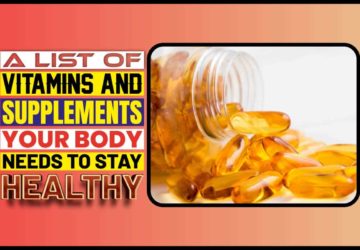 A List Of Vitamins And Supplements Your Body Needs To Stay Healthy