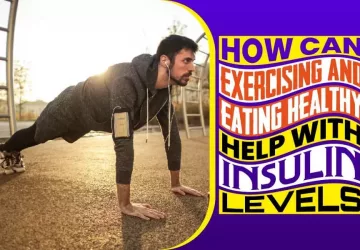 How Can Exercising And Eating Healthy Help With Insulin Levels