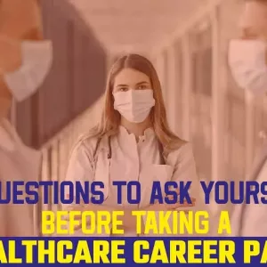 5 Questions To Ask Yourself Before Taking A Healthcare Career Path