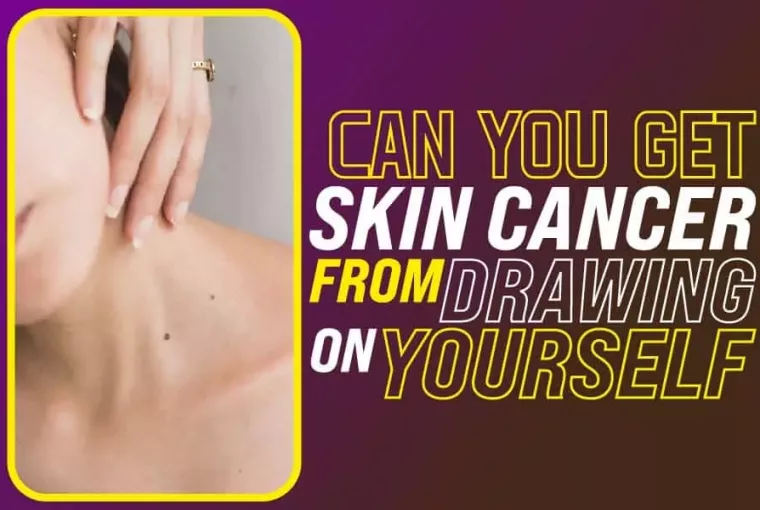 Can You Get Skin Cancer From Drawing On Yourself