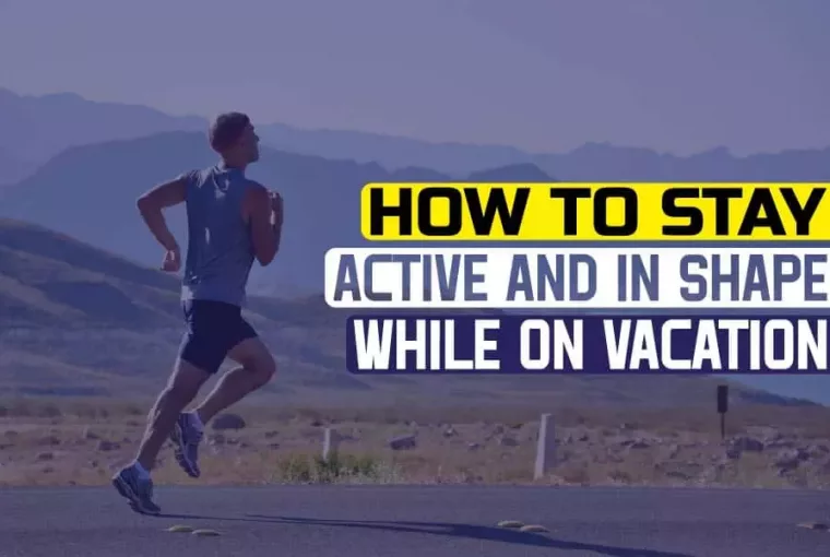How To Stay Active And In Shape While On Vacation