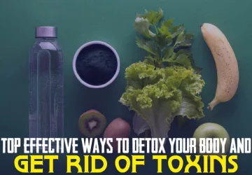 Top Effective Ways To Detox Your Body And Get Rid Of Toxins