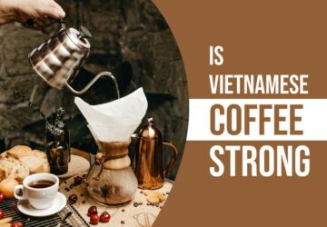 Is Vietnamese Coffee Strong