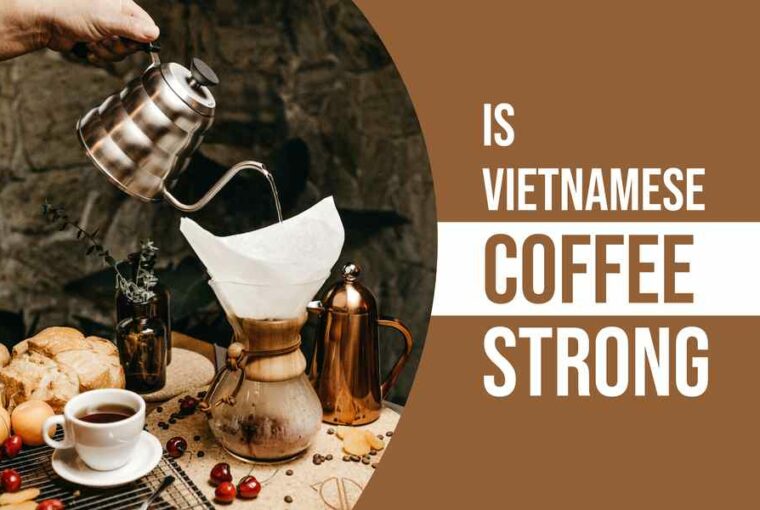 Is Vietnamese Coffee Strong